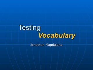 Testing    Vocabulary Jonathan Magdalena 