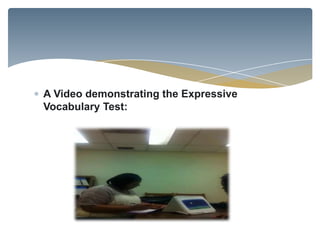 A Video demonstrating the Expressive
Vocabulary Test:
 