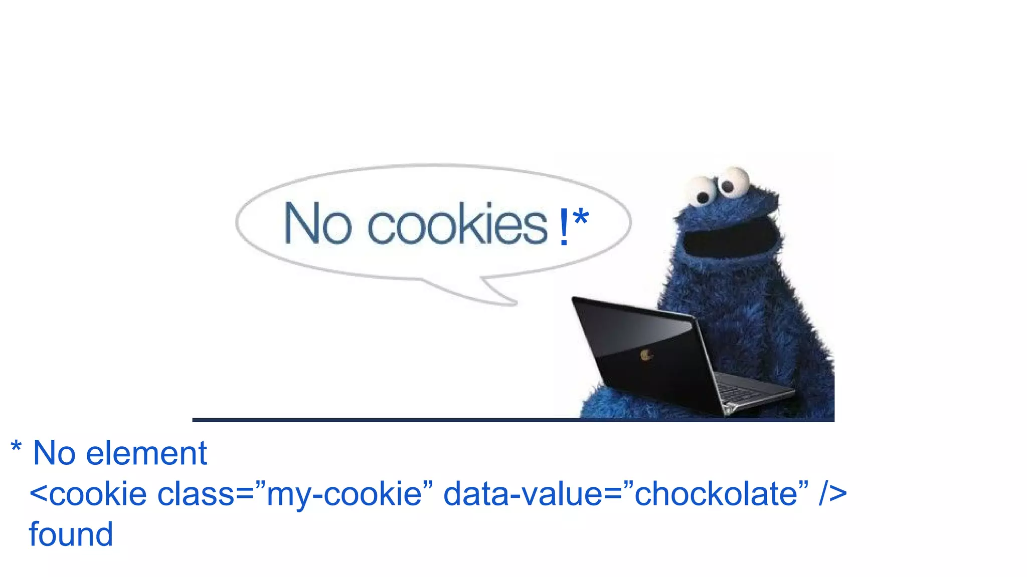 !*
* No element
<cookie class=”my-cookie” data-value=”chockolate” />
found
 