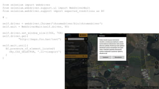 from selenium import webdriver
from selenium.webdriver.support.ui import WebDriverWait
from selenium.webdriver.support import expected_conditions as EC
# …
self.driver = webdriver.Chrome('chromedriver/bin/chromedriver')
self.wait = WebDriverWait(self.driver, 90)
self.driver.set_window_size(1366, 768)
self.driver.get(
“http://maps.foo.bar/test”)
self.wait.until(
EC.presence_of_element_located(
(By.CSS_SELECTOR, '.ol-viewport')
)
)
 