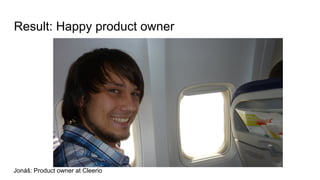 Result: Happy product owner
Jonáš: Product owner at Cleerio
 