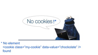 !*
* No element
<cookie class=”my-cookie” data-value=”chockolate” />
found
 