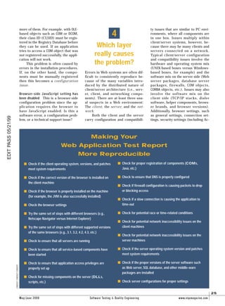 CREDITCREDITCREDIT
EDITPASS05/21/99
May/June 2000 Software Testing & Quality Engineering www.stqemagazine.com
25
more of them. For example, with OLE-
based objects such as COM or DCOM,
their class ID (CLSID) must be regis-
tered in the Registry Database before
they can be used. If an application
tries to access a COM object that was
not registered successfully, the appli-
cation will not work.
This problem is often caused by
errors in the installation procedures.
If, on the other hand, the compo-
nents must be manually registered
then this becomes a configuration
issue.
Browser-side JavaScript setting has
been disabled This is a browser-side
configuration problem since the ap-
plication requires the browser to
have JavaScript enabled. Is this a
software error, a configuration prob-
lem, or a technical support issue?
Which layer
really causes
the problem?
Errors in Web systems are often dif-
ficult to consistently reproduce be-
cause of the many variables intro-
duced by the distributed nature of
client/server architecture (i.e., serv-
er, client, and networking compo-
nents). There are at least three usu-
al suspects in a Web environment:
The client, the server, and the net-
work.
Both the client and the server
carry configuration and compatibili-
ty issues that are similar to PC envi-
ronments, where all components are
in one box. Issues multiply within
client/server systems, however, be-
cause there may be many clients and
servers connected on a network.
Typical client/server configuration
and compatibility issues involve the
hardware and operating system mix
(UNIX-based boxes versus Windows-
based boxes, for example) and the
software mix on the server side (Web
server packages, database server
packages, firewalls, COM objects,
CORBA objects, etc.). Issues may also
involve the software mix on the
client side (TCP/IP stacks, dialer
software, helper components, brows-
er brands, and browser versions).
Additionally, browser settings, such
as general settings, connection set-
tings, security settings (including Ac-
4
s Check if the client operating system, versions, and patches
meet system requirements
s Check if the correct version of the browser is installed on
the client machine
s Check if the browser is properly installed on the machine
(for example, the JVM is also successfully installed)
s Check the browser settings
s Try the same set of steps with different browsers (e.g.,
Netscape Navigator versus Internet Explorer)
s Try the same set of steps with different supported versions
of the same browsers (e.g., 3.1, 3.2, 4.2, 4.3, etc.)
s Check to ensure that all servers are running
s Check to ensure that all service-based components have
been started
s Check to ensure that application access privileges are
properly set up
s Check for missing components on the server (DLLs,
scripts, etc.)
s Check for proper registration of components (COMs,
Java, etc.)
s Check to ensure that DNS is properly configured
s Check if firewall configuration is causing packets to drop
or blocking access
s Check if a slow connection is causing the application to
time-out
s Check for potential race or time-related conditions
s Check for potential network inaccessibility issues on the
client machines
s Check for potential network inaccessibility issues on the
server machines
s Check if the server operating system version and patches
meet system requirements
s Check if the proper versions of the server software such
as Web server, SQL database, and other middle-ware
packages are installed
s Check server configurations for proper settings
Making Your
Web Application Test Report
More Reproducible
 