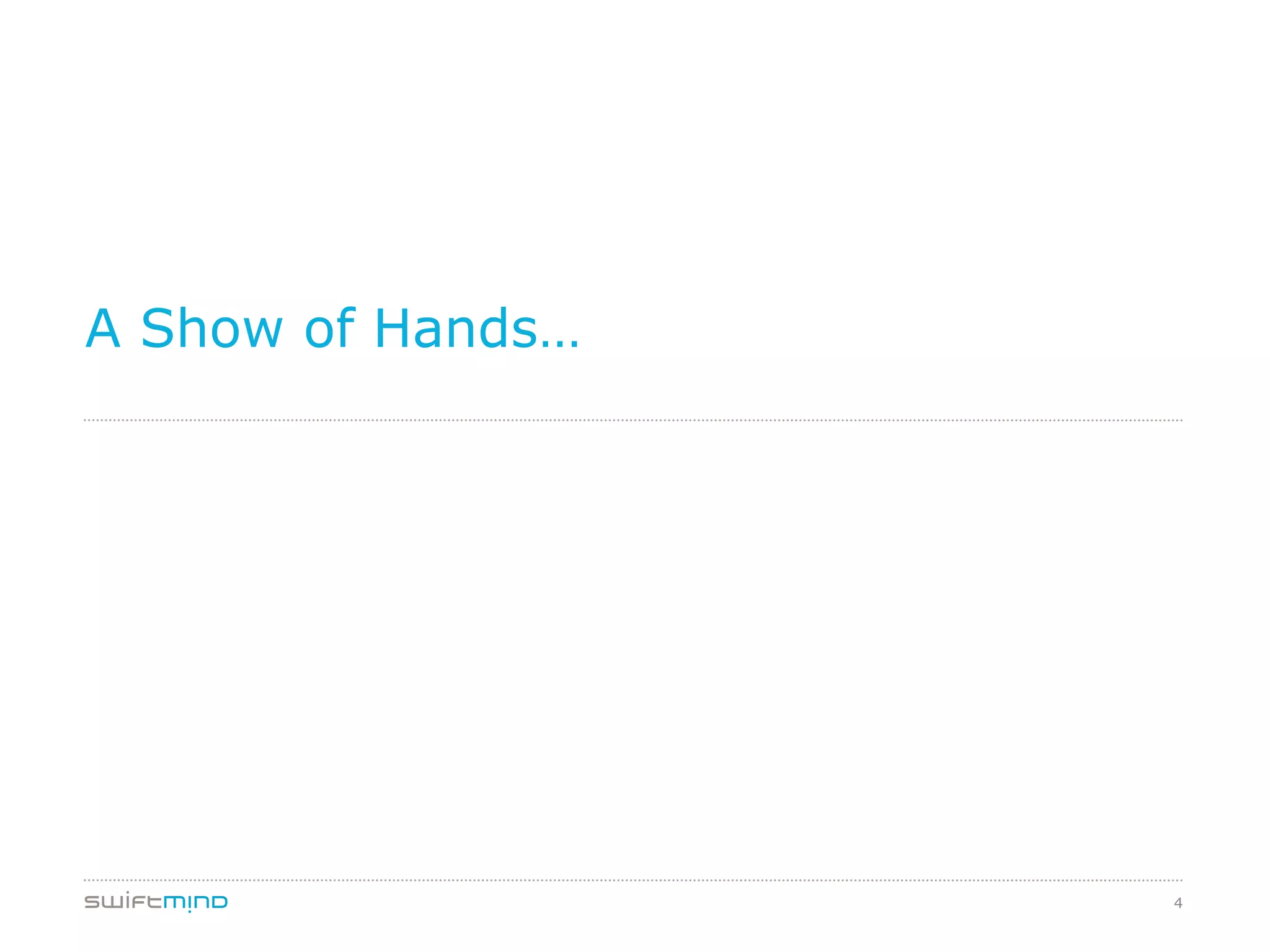 4
A Show of Hands…
 