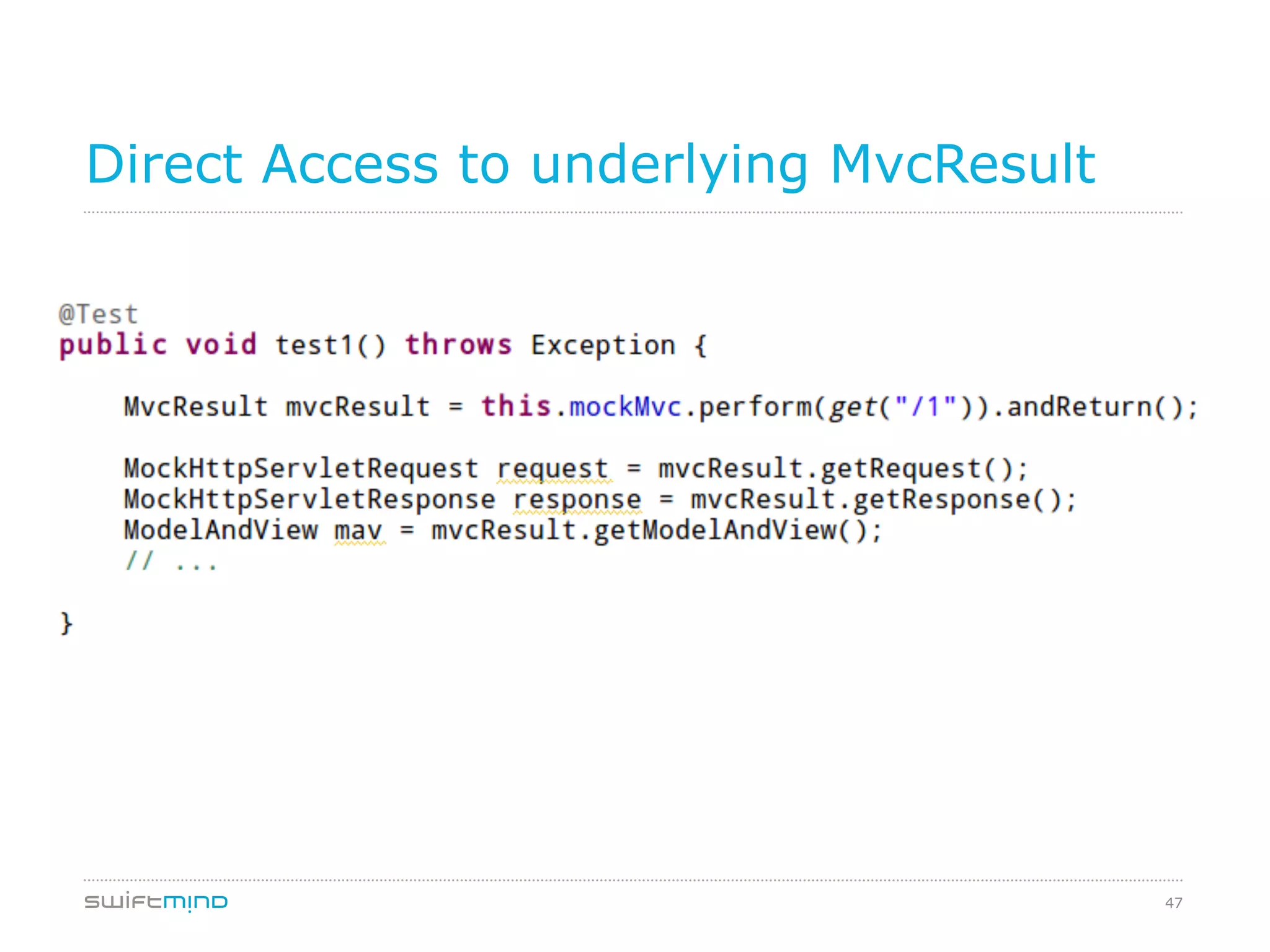 47
Direct Access to underlying MvcResult
 
