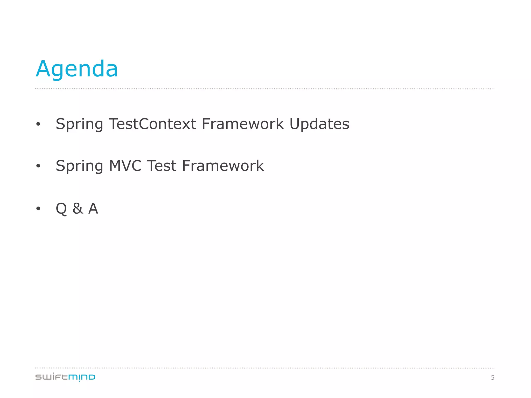 5
Agenda
•  Spring TestContext Framework Updates
•  Spring MVC Test Framework
•  Q & A
 