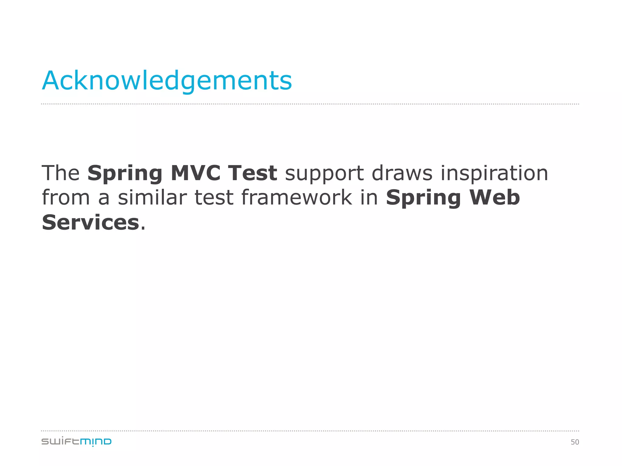 50
Acknowledgements
The Spring MVC Test support draws inspiration
from a similar test framework in Spring Web
Services.
 