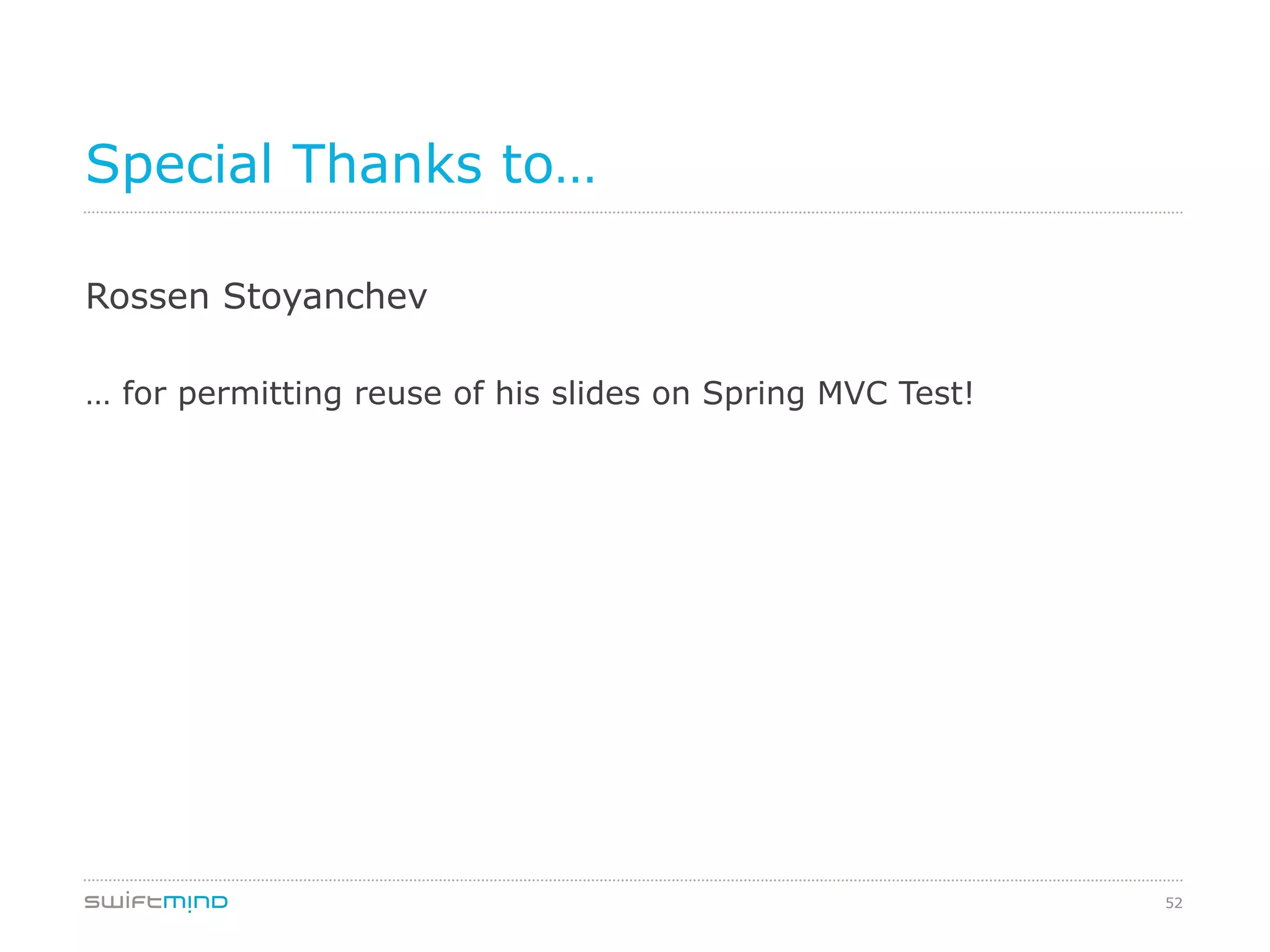 52
Special Thanks to…
Rossen Stoyanchev
… for permitting reuse of his slides on Spring MVC Test!
 