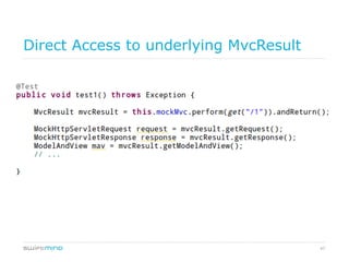 47
Direct Access to underlying MvcResult
 