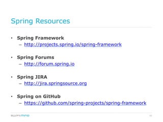 53
Spring Resources
•  Spring Framework
–  http://projects.spring.io/spring-framework
•  Spring Forums
–  http://forum.spring.io
•  Spring JIRA
–  http://jira.springsource.org
•  Spring on GitHub
–  https://github.com/spring-projects/spring-framework
 