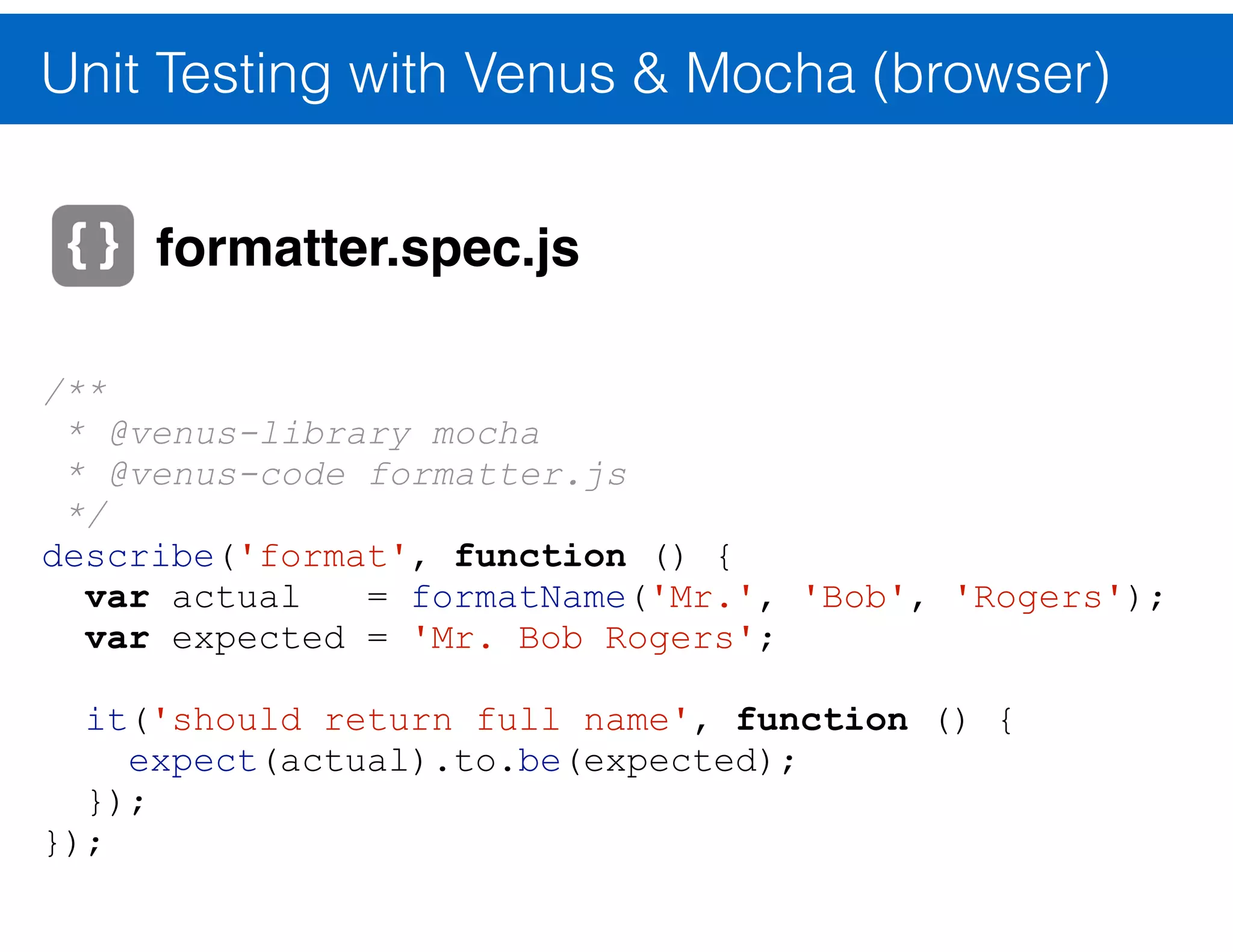 Unit Testing with Venus & Mocha (browser) test_ﬁle.js Venus Node.js Browser test_ﬁle.js code_to_test.js mocha test results 