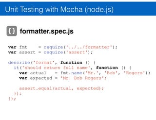 Unit Testing with Mocha (node.js)
test_ﬁle.js
Node.js
test_ﬁle.js
code_to_test.js
mocha
test results
 
