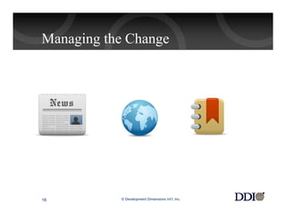 Managing the Change




16         © Development Dimensions Int’l, Inc.
 
