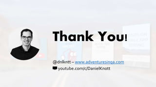 Thank You!
@dnlkntt – www.adventuresinqa.com
📺 youtube.com/c/DanielKnott
 