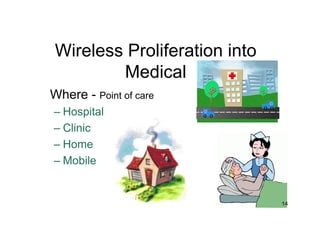 Wireless Proliferation into
Medical
Where - Point of care
– Hospital
– Clinic
– Home
– Mobile
14
 