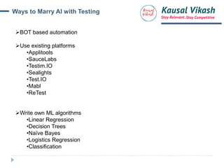 Ways to Marry AI with Testing
BOT based automation
Use existing platforms
•Applitools
•SauceLabs
•Testim.IO
•Sealights
•...