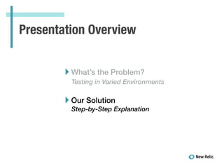 ‣What’s the Problem?
Testing in Varied Environments
!
‣Our Solution
Step-by-Step Explanation
Presentation Overview
 