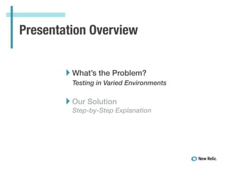 ‣What’s the Problem?
Testing in Varied Environments
!
‣Our Solution
Step-by-Step Explanation
Presentation Overview
 