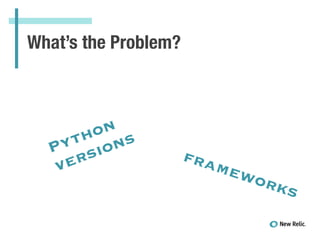 What’s the Problem?
Python
versions
frameworks
 