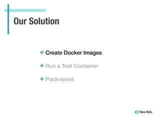 Our Solution
✤ Create Docker Images
✤ Run a Test Container
✤ Packnsend
 