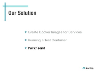 Our Solution
✤ Create Docker Images for Services
✤ Running a Test Container
!
✤ Packnsend
 