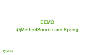 DEMO
@MethodSource and Spring
 