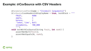 Example: @CsvSource with CSV Headers
@ParameterizedTest(name = "[{index}] {arguments}")
@CsvSource(useHeadersInDisplayName...