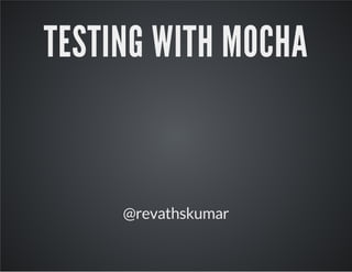 TESTING WITH MOCHA 
@revathskumar 
 