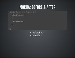 MOCHA: BEFORE & AFTER 
describe('Calculator', function () { 
before(function(){ 
}) 
after(function(){ 
}) 
}); 
beforeEach 
afterEach 
 