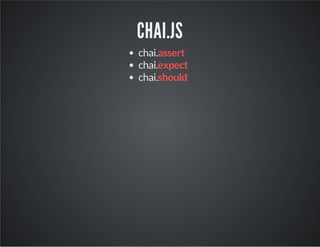 CHAI.JS 
chai.assert 
chai.expect 
chai.should 
 
