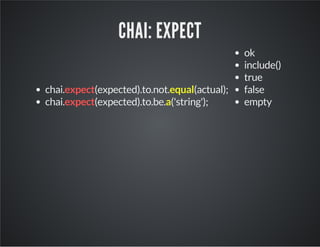 CHAI: EXPECT 
chai.expect(expected).to.not.equal(actual); 
chai.expect(expected).to.be.a('string'); 
ok 
include() 
true 
false 
empty 
 
