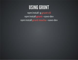 USING GRUNT 
npm install -g grunt-cli 
npm install grunt --save-dev 
npm install grunt-mocha --save-dev 
 