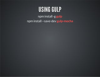 USING GULP 
npm install -g gulp 
npm install --save-dev gulp-mocha 
 
