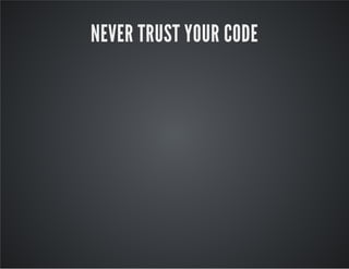 NEVER TRUST YOUR CODE 
 