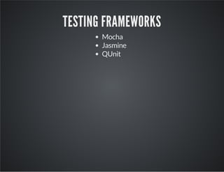 TESTING FRAMEWORKS 
Mocha 
Jasmine 
QUnit 
 