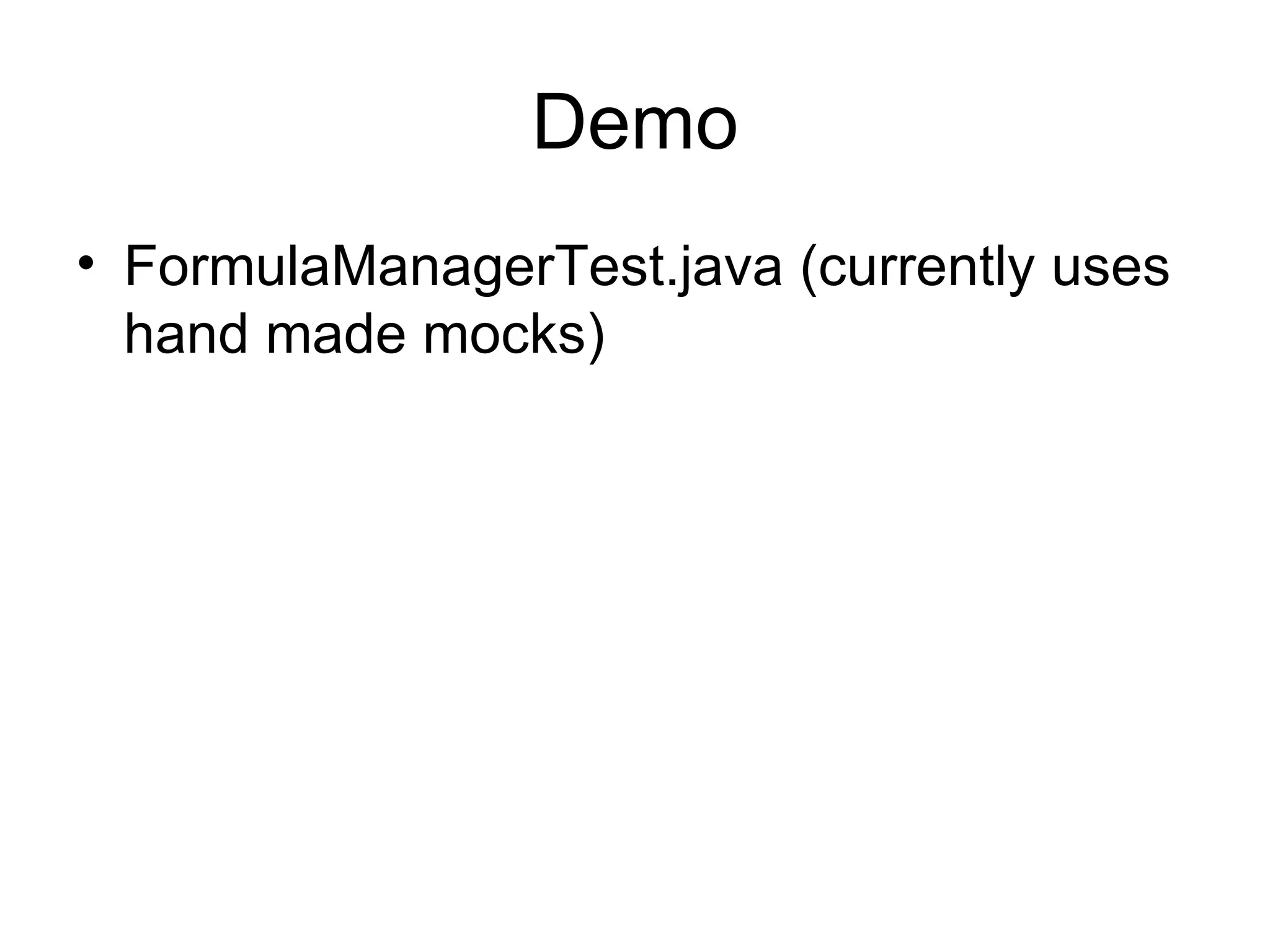 Demo
• FormulaManagerTest.java (currently uses
  hand made mocks)
 