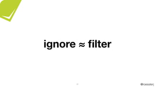 @roesslerj37
ignore ≈ ﬁlter
 