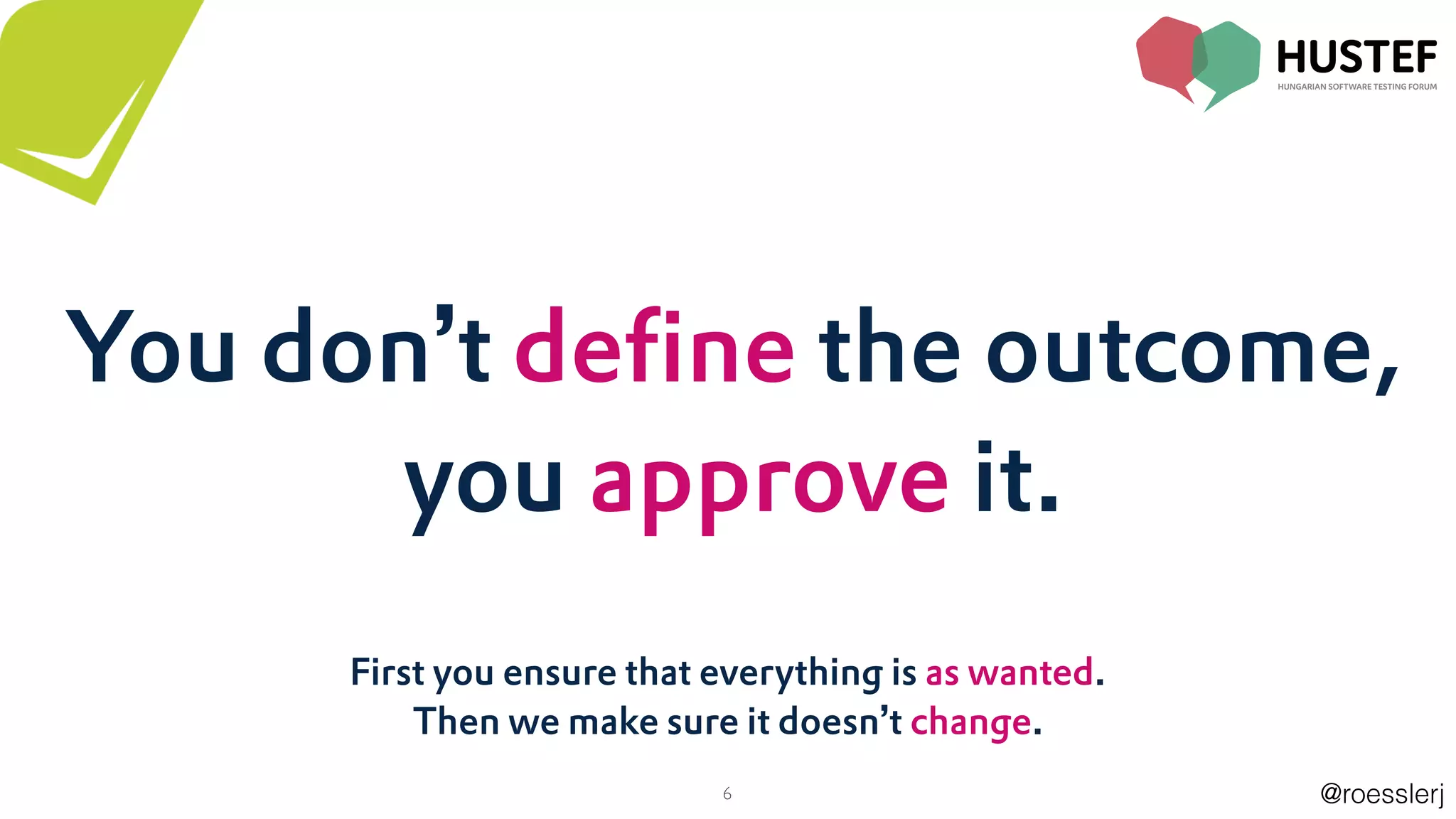 @roesslerj6
You don’t define the outcome,
you approve it.
First you ensure that everything is as wanted.
Then we make sure it doesn’t change.
 