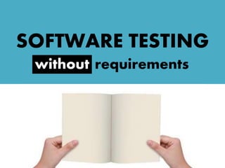 SOFTWARE TESTING
without requirementswithout
 