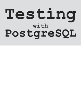 Testing
with
PostgreSQL
 