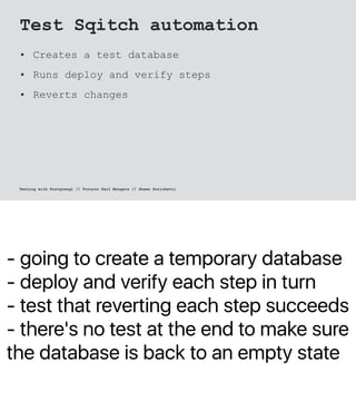 - going to create a temporary database
- deploy and verify each step in turn
- test that reverting each step succeeds
- th...