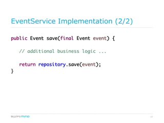 11
EventService Implementation (2/2)
public Event save(final Event event) {
// additional business logic ...
return repository.save(event);
}
 