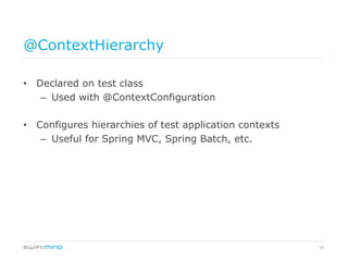 35
@ContextHierarchy
•  Declared on test class
–  Used with @ContextConfiguration
•  Configures hierarchies of test application contexts
–  Useful for Spring MVC, Spring Batch, etc.
 