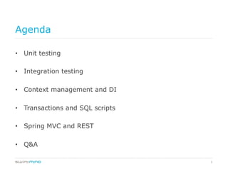 5
Agenda
•  Unit testing
•  Integration testing
•  Context management and DI
•  Transactions and SQL scripts
•  Spring MVC and REST
•  Q&A
 