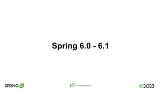 Spring 6.0 - 6.1
 