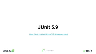 JUnit 5.9
https://junit.org/junit5/docs/5.9.3/release-notes/
 