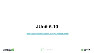JUnit 5.10
https://junit.org/junit5/docs/5.10.0-M1/release-notes/
 