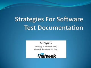 Strategies For Software Test Documentation  Suriya G (suriyag  at  vishwak.com) Vishwak Solutions Pvt. Ltd. 