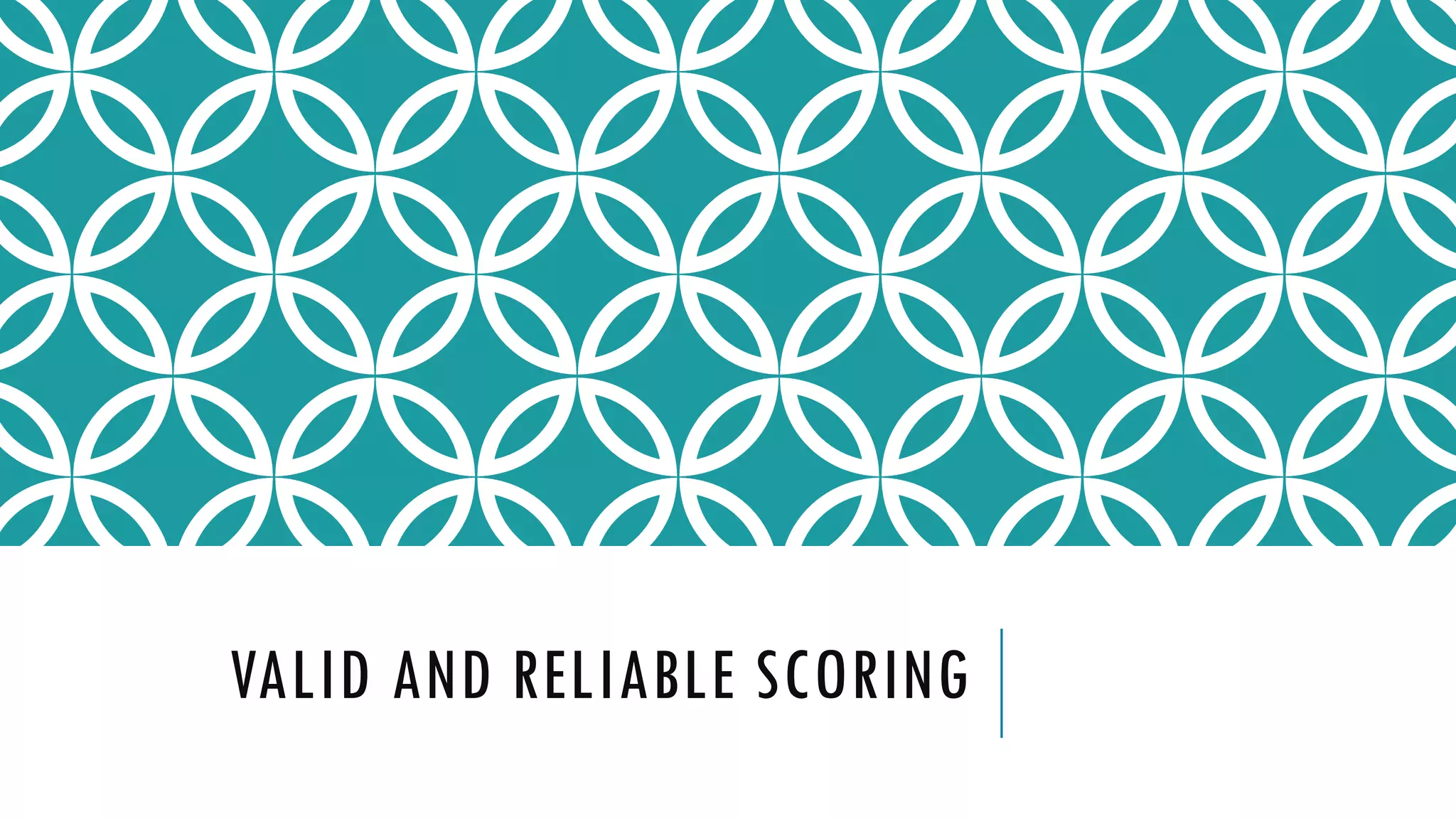 VALID AND RELIABLE SCORING
 