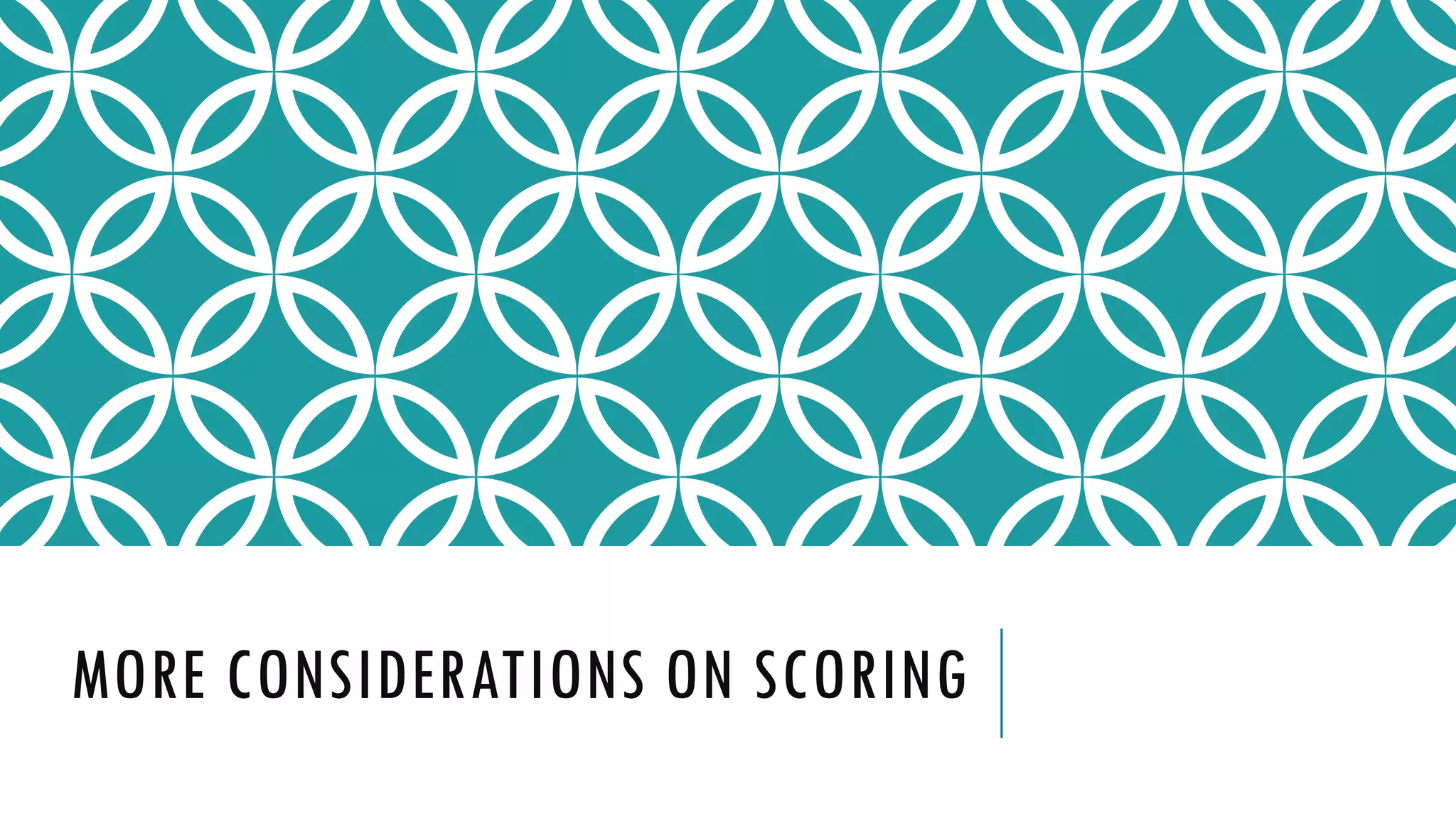 MORE CONSIDERATIONS ON SCORING
 